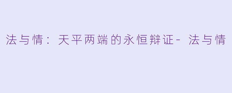 法与情：天平两端的永恒辩证-法与情
