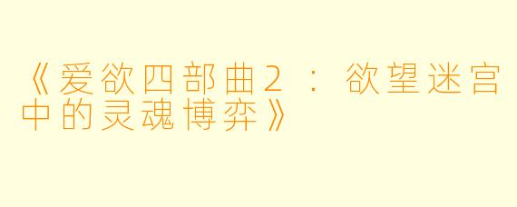 《爱欲四部曲2：欲望迷宫中的灵魂博弈》