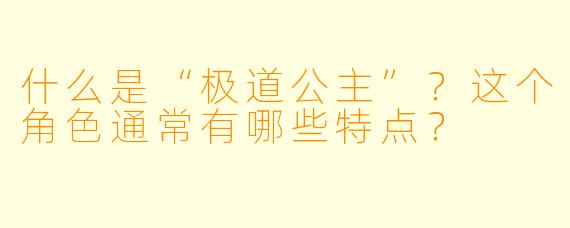 什么是“极道公主”?这个角色通常有哪些特点?