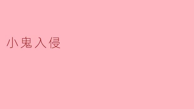 什么是“小鬼入侵”?