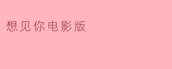 《想见你》电影版和电视剧版在剧情上有哪些关联?主线是延续还是独立的新故事?