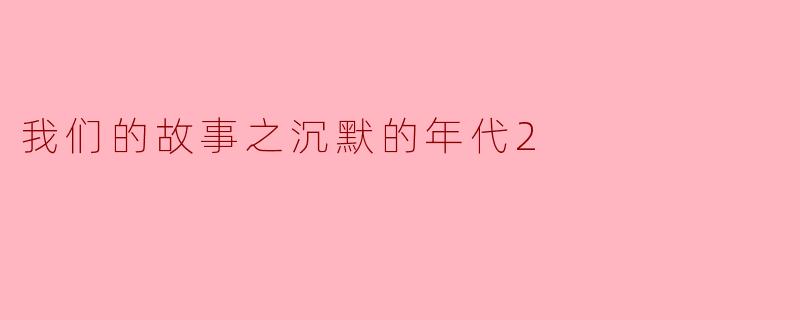《我们的故事之沉默的年代2:在无声处听惊雷》