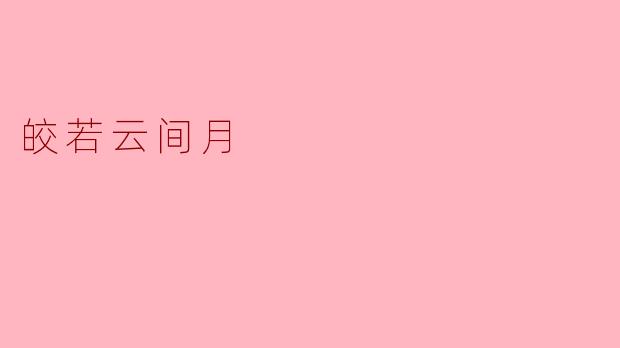 皎若云间月:古典意象中的永恒之美