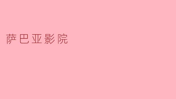 萨巴亚影院：光影交织的艺术殿堂