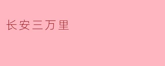 《长安三万里:一场跨越千年的诗意回响》