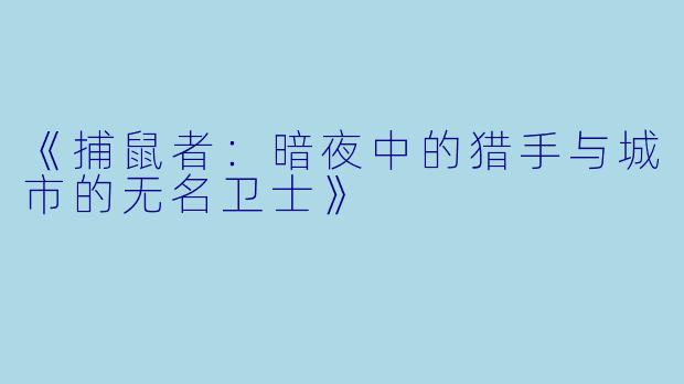 《捕鼠者：暗夜中的猎手与城市的无名卫士》