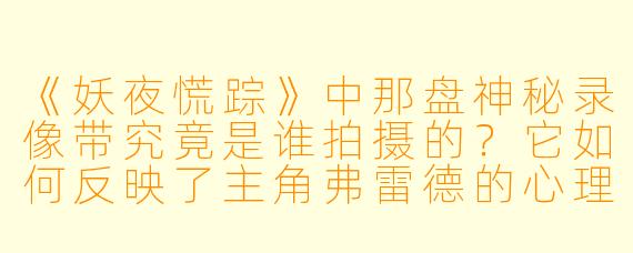 《妖夜慌踪》中那盘神秘录像带究竟是谁拍摄的？它如何反映了主角弗雷德的心理现实？
