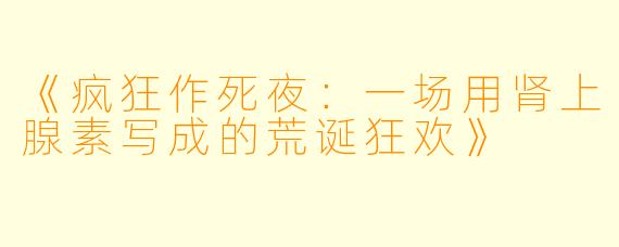 《疯狂作死夜：一场用肾上腺素写成的荒诞狂欢》