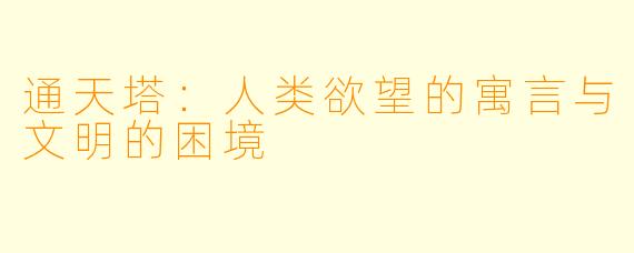 通天塔：人类欲望的寓言与文明的困境