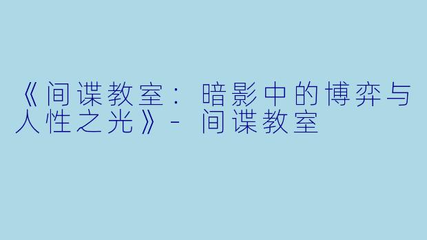 《间谍教室：暗影中的博弈与人性之光》-间谍教室