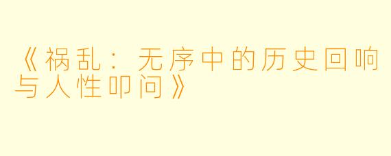 《祸乱：无序中的历史回响与人性叩问》