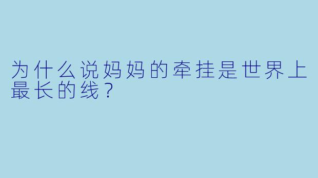 为什么说妈妈的牵挂是世界上最长的线？