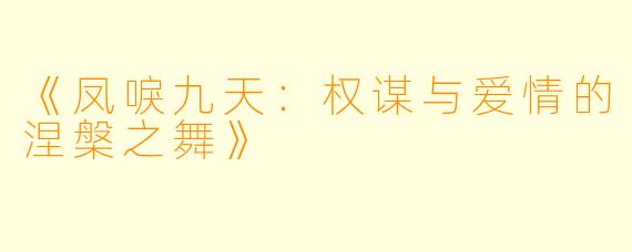 《凤唳九天：权谋与爱情的涅槃之舞》