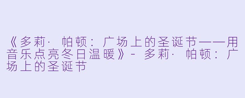 《多莉·帕顿：广场上的圣诞节——用音乐点亮冬日温暖》-多莉·帕顿：广场上的圣诞节