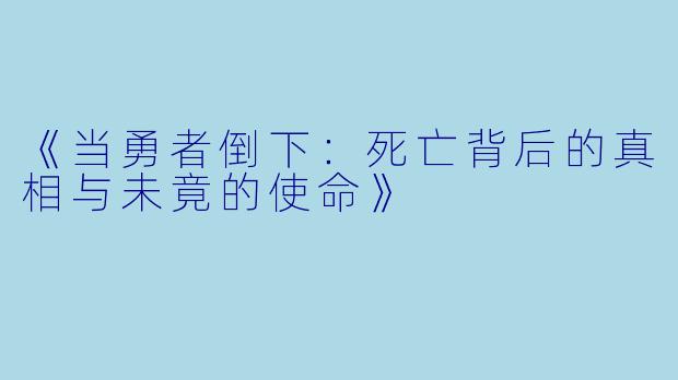 《当勇者倒下：死亡背后的真相与未竟的使命》