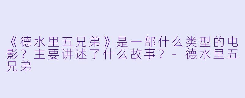 《德水里五兄弟》是一部什么类型的电影？主要讲述了什么故事？-德水里五兄弟