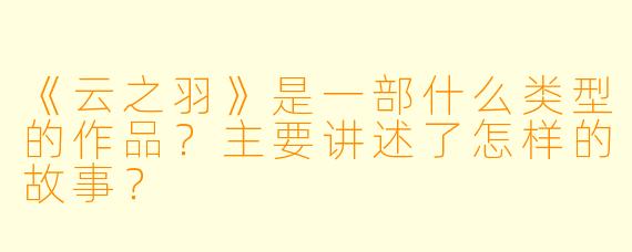 《云之羽》是一部什么类型的作品?主要讲述了怎样的故事?
