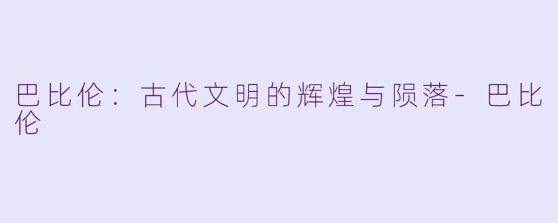 巴比伦：古代文明的辉煌与陨落-巴比伦