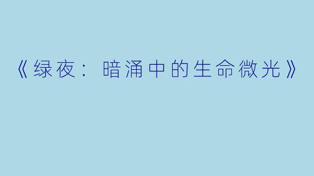 《绿夜:暗涌中的生命微光》