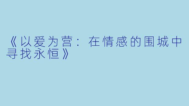 《以爱为营：在情感的围城中寻找永恒》
