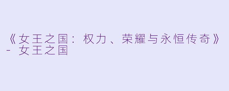 《女王之国：权力、荣耀与永恒传奇》-女王之国