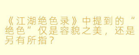 《江湖绝色录》中提到的“绝色”仅是容貌之美，还是另有所指？