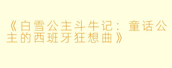 《白雪公主斗牛记：童话公主的西班牙狂想曲》
