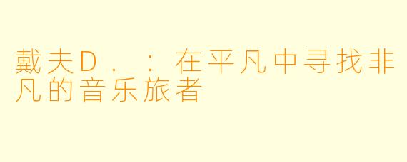 戴夫D.：在平凡中寻找非凡的音乐旅者