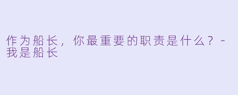 作为船长，你最重要的职责是什么？-我是船长