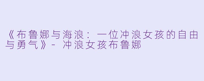 《布鲁娜与海浪：一位冲浪女孩的自由与勇气》-冲浪女孩布鲁娜