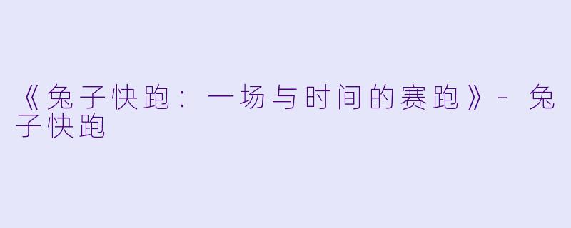 《兔子快跑：一场与时间的赛跑》-兔子快跑