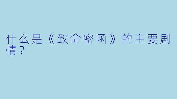 什么是《致命密函》的主要剧情？