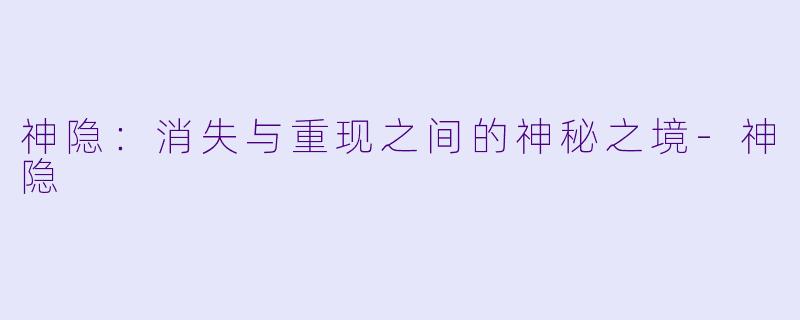 神隐：消失与重现之间的神秘之境-神隐