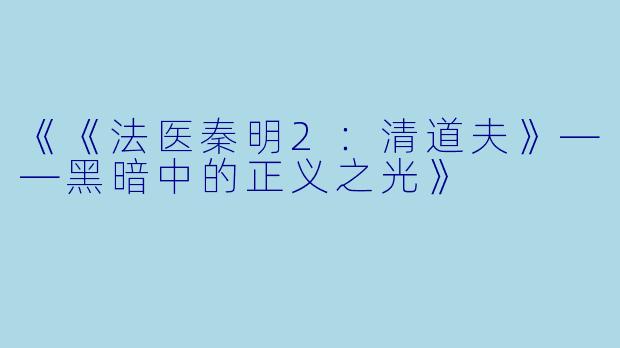 《《法医秦明2：清道夫》——黑暗中的正义之光》