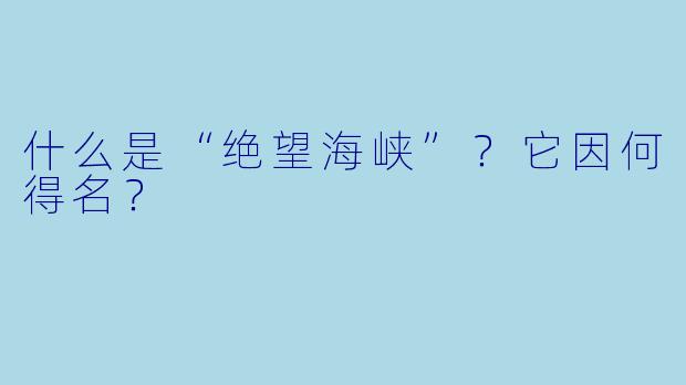 什么是“绝望海峡”？它因何得名？