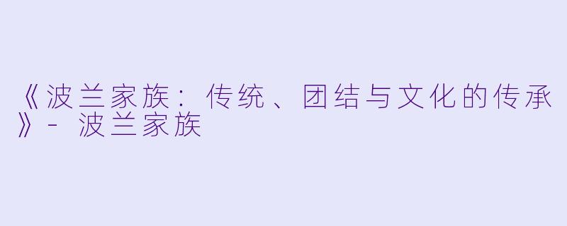 《波兰家族：传统、团结与文化的传承》-波兰家族