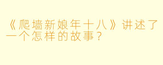 《爬墙新娘年十八》讲述了一个怎样的故事？