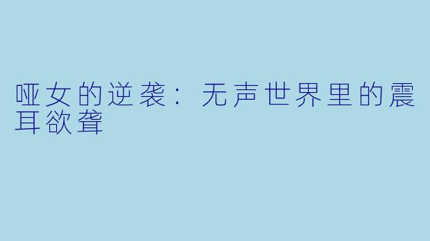 哑女的逆袭：无声世界里的震耳欲聋