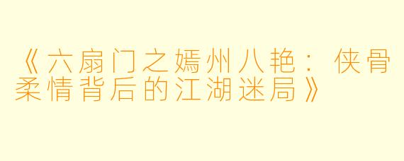 《六扇门之嫣州八艳：侠骨柔情背后的江湖迷局》