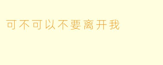 可不可以不要离开我
