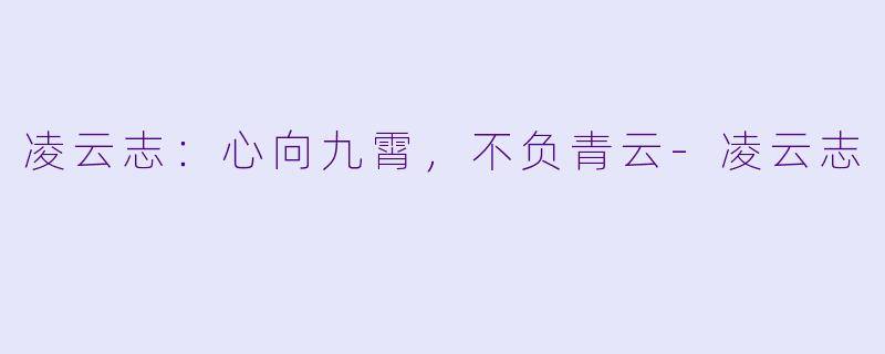 凌云志：心向九霄，不负青云-凌云志