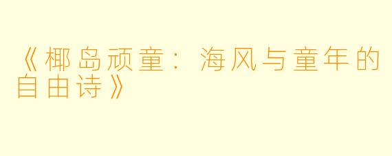 《椰岛顽童：海风与童年的自由诗》