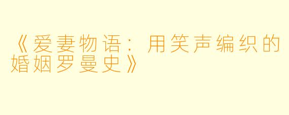《爱妻物语：用笑声编织的婚姻罗曼史》