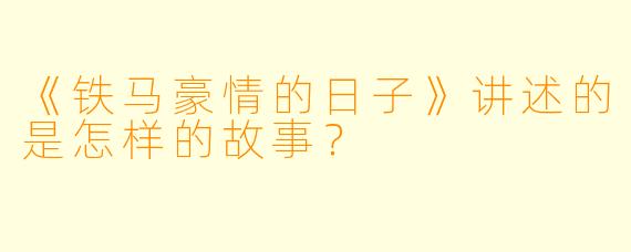 《铁马豪情的日子》讲述的是怎样的故事？