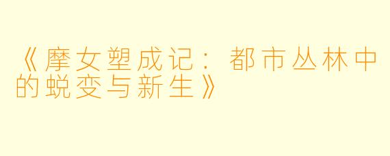 《摩女塑成记：都市丛林中的蜕变与新生》