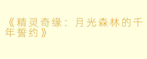 《精灵奇缘：月光森林的千年誓约》