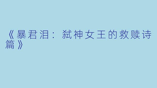 《暴君泪：弑神女王的救赎诗篇》