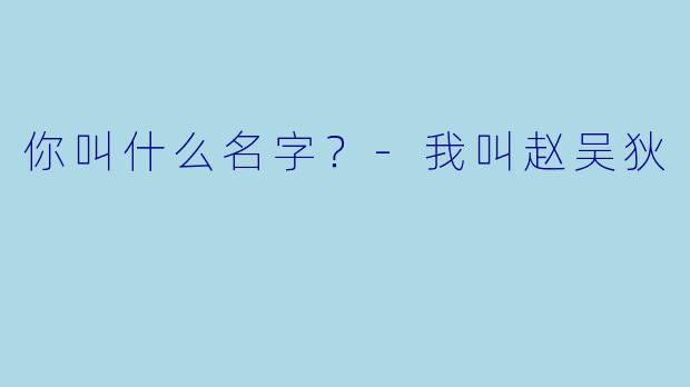 你叫什么名字？-我叫赵吴狄