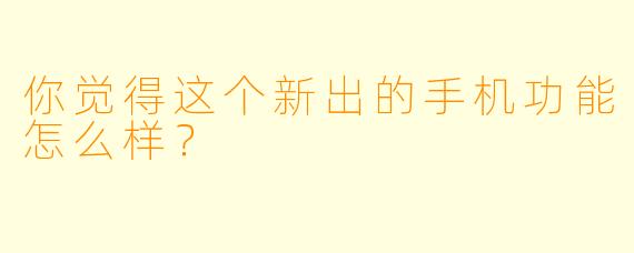 你觉得这个新出的手机功能怎么样？