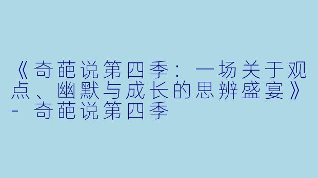 《奇葩说第四季：一场关于观点、幽默与成长的思辨盛宴》-奇葩说第四季